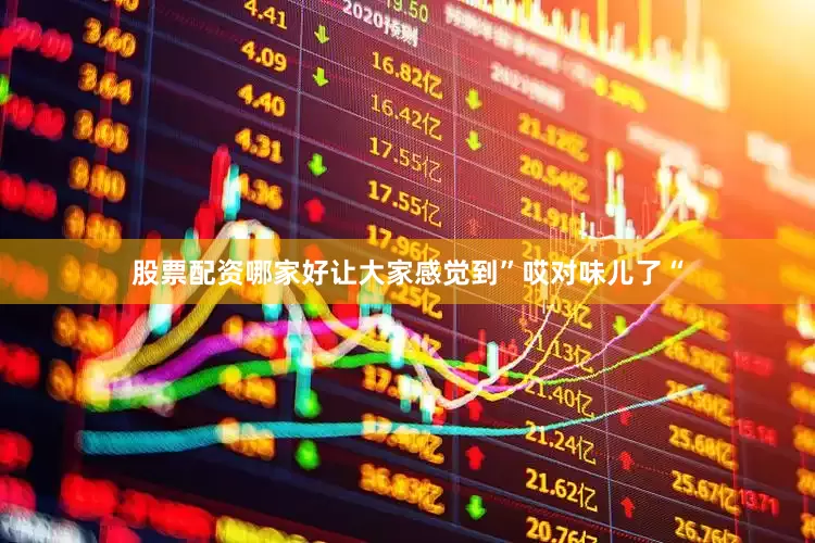 股票配资哪家好让大家感觉到”哎对味儿了“