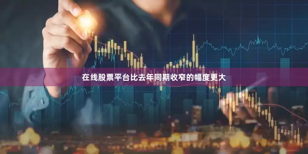 在线股票平台比去年同期收窄的幅度更大