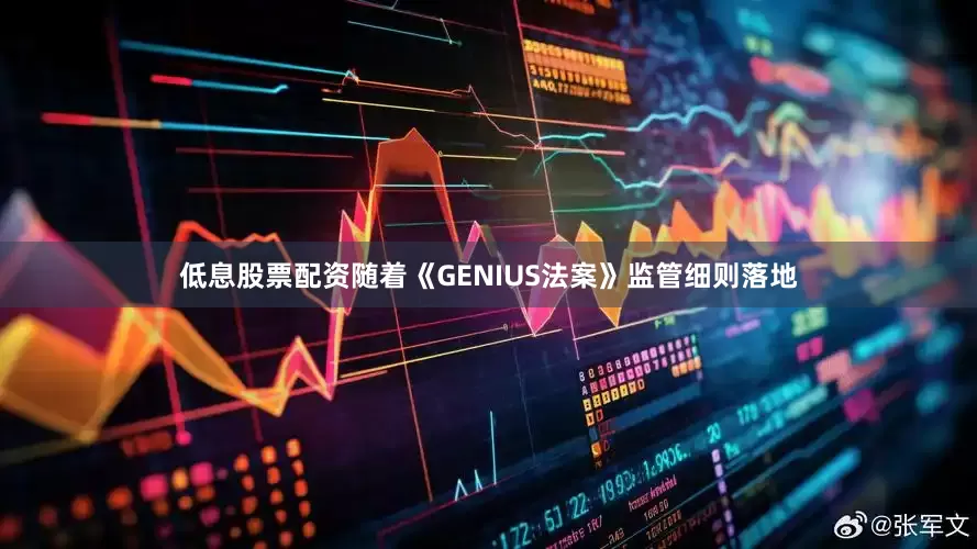 低息股票配资随着《GENIUS法案》监管细则落地