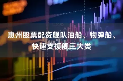 惠州股票配资舰队油船、物弹船、快速支援舰三大类