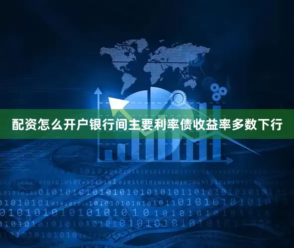 配资怎么开户银行间主要利率债收益率多数下行
