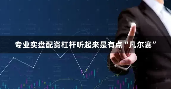 专业实盘配资杠杆听起来是有点“凡尔赛”